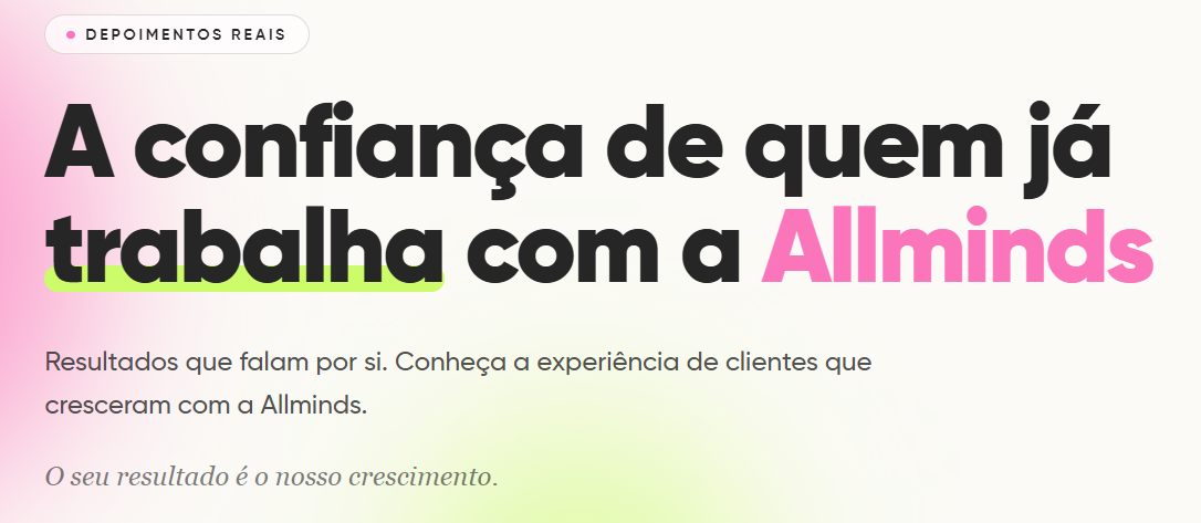 A confiança de quem já trabalha com a Allminds. Resultados que falam por si. Conheça a experiência de clientes que cresceram com a Allminds.